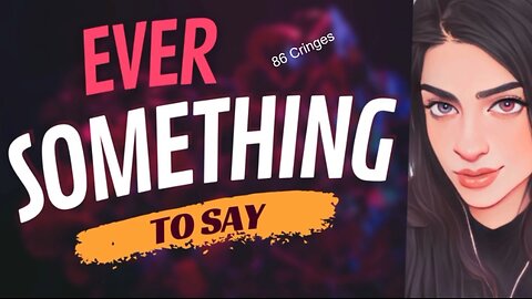 EVER SOMETHING TO SAY: 86 Cringes