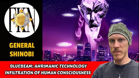 Bluebeam: Ahrimanic Technology Infiltration of Human Consciousness | General Shinobi