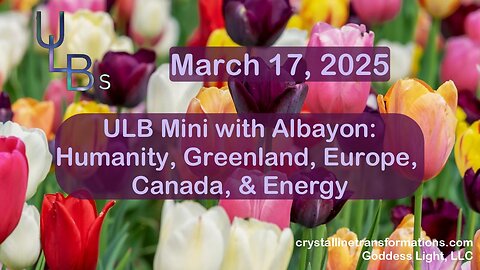 03-17-25 ULB Mini with Albayon: Humanity, Greenland, Europe, Canada, & Energy