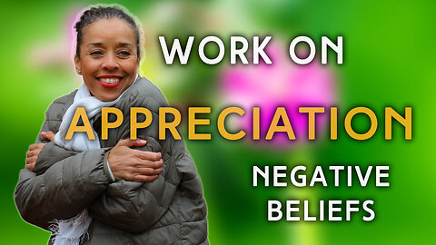 Work On Negative Beliefs: Appreciation | IN YOUR ELEMENT TV