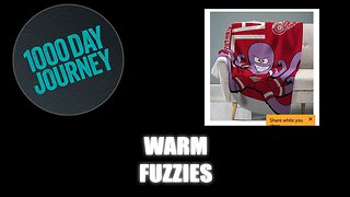1000 Day Journey 0737 Warm Fuzzies