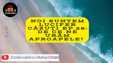Noi suntem Lucifer cazuti Ep.28: Dumnezeu in tot si toate - Scoala Iubirii Divine - Marius Ghidel