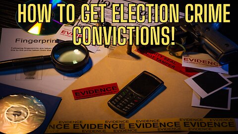 How To Get Election Crime Convictions and Cases Not Dismissed!