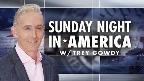 SUNDAY NIGHT In AMERICA with Trey Gowdy (Full Episode) May 25, 2025