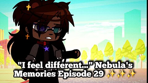"I feel different..." Nebula's Memories Episode 29 ✨️✨️✨️