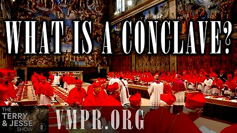 30 Apr 25, The Terry & Jesse Show: What Is a Conclave?
