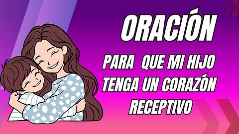 Oración para que mi hijo tenga un corazón receptivo