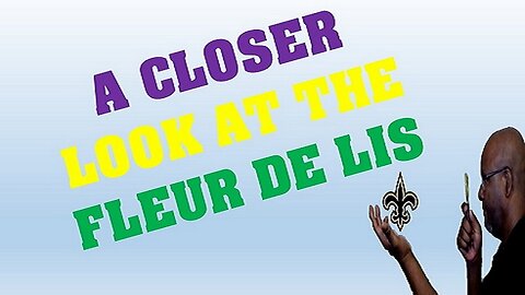 “A Closer Look at the Fleur De Lis”