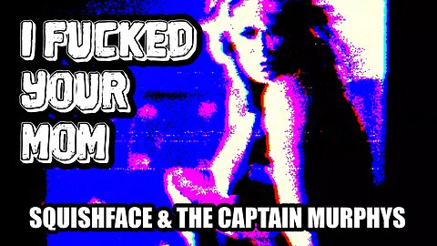 I Fucked Your Mom [feat. Squishface & The Captain Murphys] - Music Video