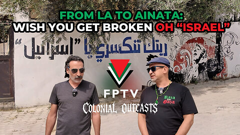 From LA to Ainata: Wish You Get Broken Oh “Israel” - FPTV & Colonial Outcasts Coproduction
