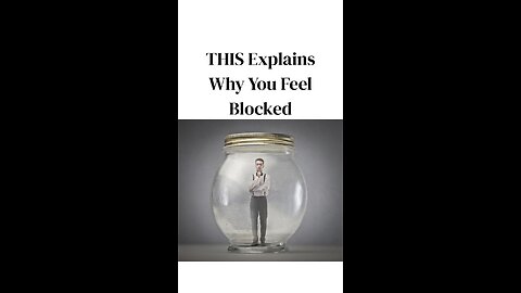 This explains why you feel blocked