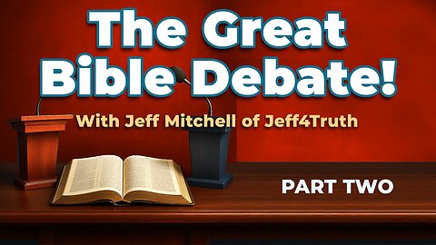 PART 2: The Great Bible Debate with Jeff Mitchell - Jeff4Truth