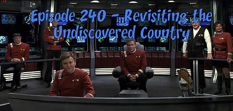 Episode 240 – Revisiting the Undiscovered Country