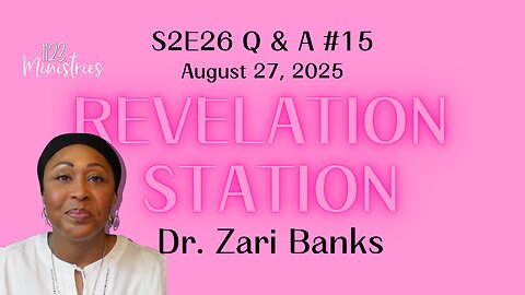 Revelation Station S2E26 Q & A #15 | Dr. Zari Banks | Aug. 27, 2025