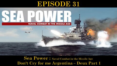 Sea Power - Naval Combat in the Missile Age - EPISODE 31 - Don't Cry for me Argentina Deux Part 1