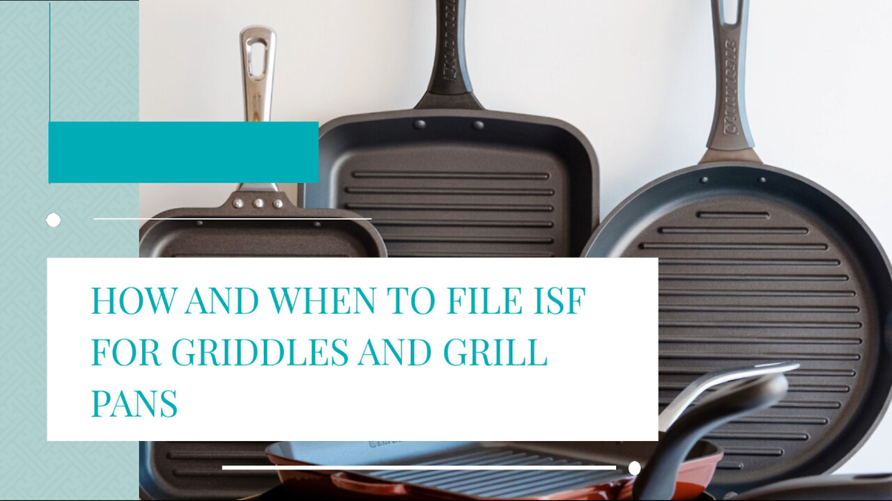 How And When To File ISF For Griddles And Grill Pans