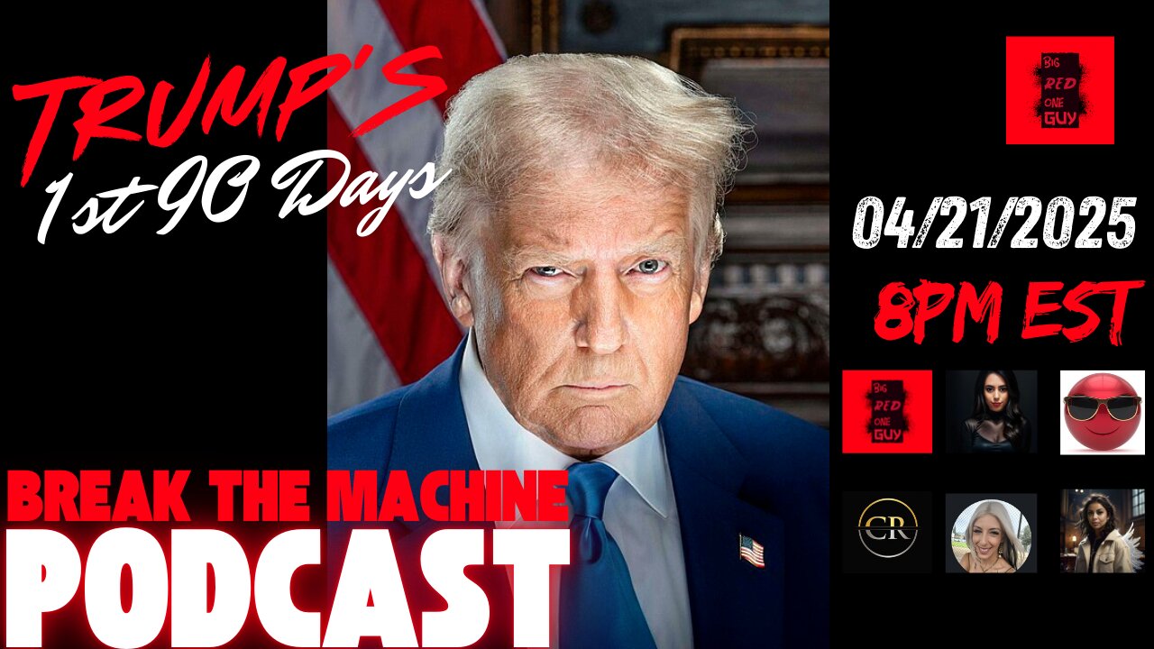 BREAK THE MACHINE Podcast Episode - 66 04/21/2025 - Panel on Pros & Cons of Trump's 1st 90 days!