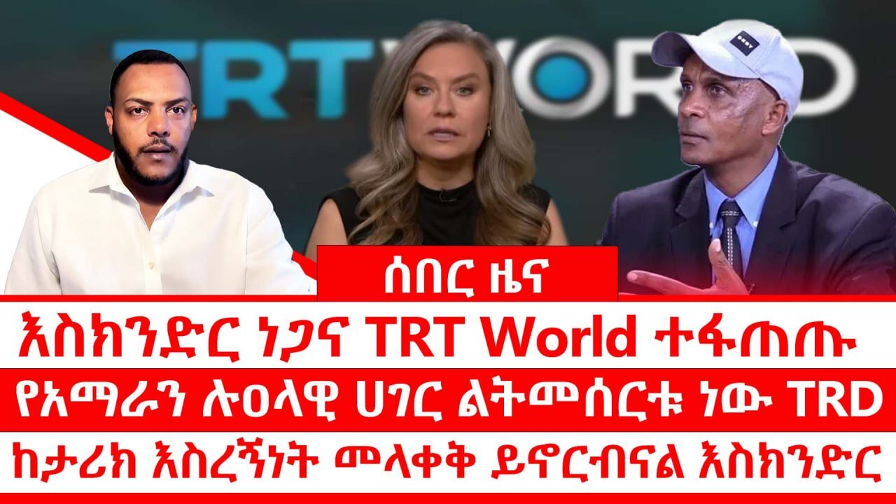 ሰበር ዜና እስክንድር ነጋና TRT World ተፋጠጡ|| የአማራን ሉዐላዊ ሀገር ልትመሰርቱ ነው TRD || ከታሪክ እስረኝነት መላቀቅ ይኖርብናል እስክንድር