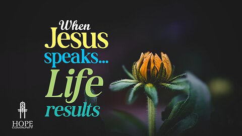 When Jesus Speaks…Life Results