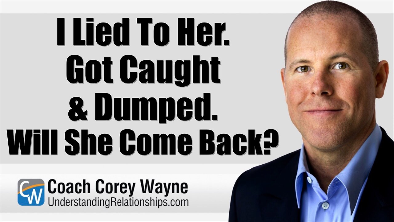 I Lied To Her. Got Caught & Dumped. Will She Come Back?