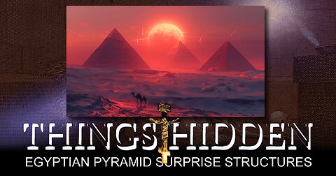 THINGS HIDDEN 215: Egyptian Pyramid Surprise Structures