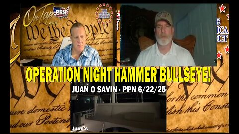 Juan O Savin - OPERATION NIGHT HAMMER BULLSEYE!.. - PPN 6/22/25
