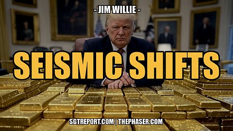 SEISMIC SHIFTS -- Jim Willie