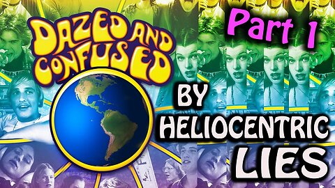 Dazed & Confused by Heliocentric Lies {Part 01}