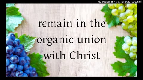 remain in the organic union with Christ
