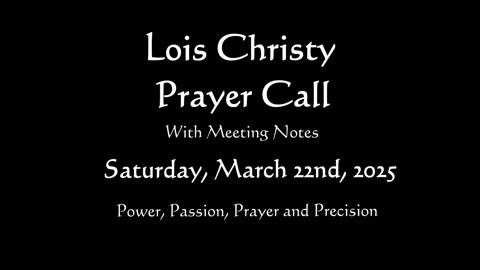 Lois Christy Prayer Group conference call for Saturday, March 22nd, 2025