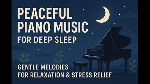 Peaceful Piano Music for Deep Sleep 🌙 Gentle Melodies for Relaxation & Stress Relief