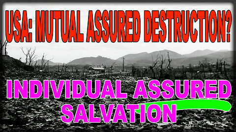 USA: MUTUAL ASSURED DESTRUCTION? NOT IF WE EMBRACE: INDIVIDUAL ASSURED SALVATION