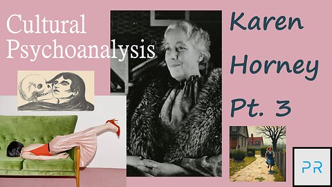 Cultural Psychoanalysis: Karen Horney Pt. 3