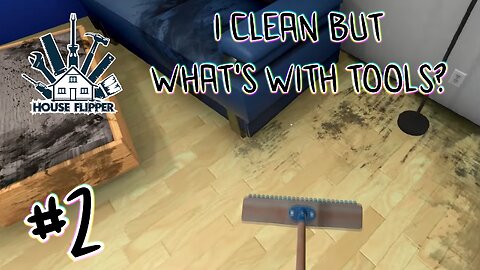 House Flipper | I CLEAN BUT WHAT'S WITH TOOLS? | #2