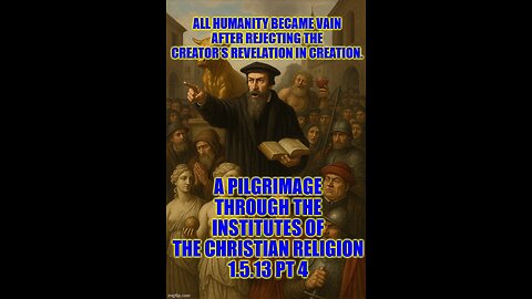 A Pilgrimage through the Institutes of the Christian Religion 1.5.13 pt 4