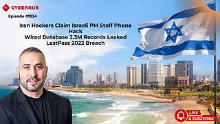 Iran Hackers Claim Israeli PM Staff Phone Hack, Wired Database 2.3M Leaked, LastPass 2022 Breach