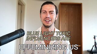 Blue Light-Toxic Influencers Are Effeminizing Us