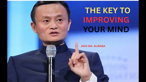 THE KEY TO IMPROVING YOUR MIND – Jack Ma’s Abundance Mindset