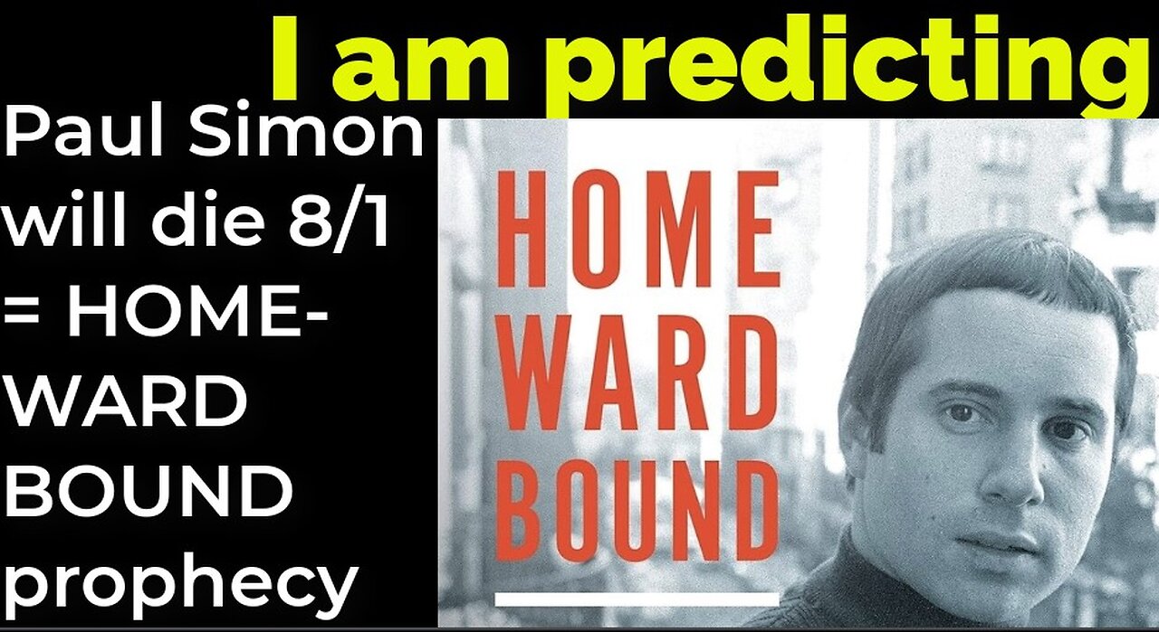 I am predicting: Paul Simon will die 8/1 = HOMEWARD BOUND prophecy