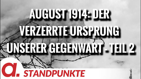August 1914: Der verzerrte Ursprung unserer Gegenwart - Teil 2 | Von Wolfgang Effenberger