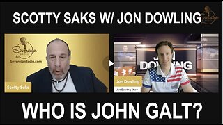 SCOTTY SAKS W/ JON DOWLING. THE COMING FINANCIAL COLLAPSE AND HOW WE SURVIVE. WHO IS John Galt?