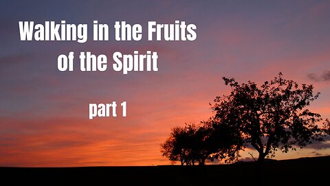 Walking in the Fruits of the Spirit part 1 - Understanding Our State