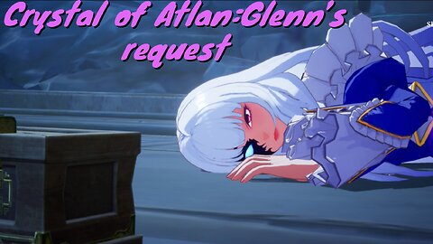 Crystal of Atlan:Glenn’s Request & Farewell
