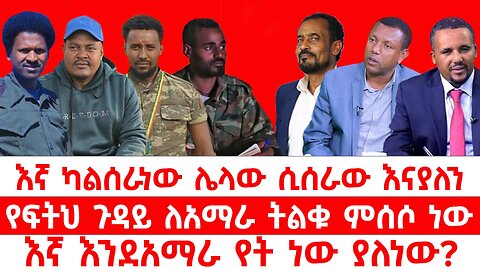 እኛ ካልሰራነው ሌላው ሲሰራው እናያለን // የፍትህ ጉዳይ ለአማራ ትልቁ ምሰሶ ነው // እኛ እንደአማራ የት ነው ያለነው?