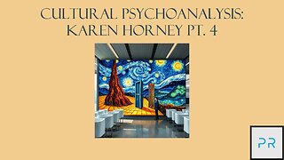 Cultural Psychoanalysis: Karen Horney Pt. 4