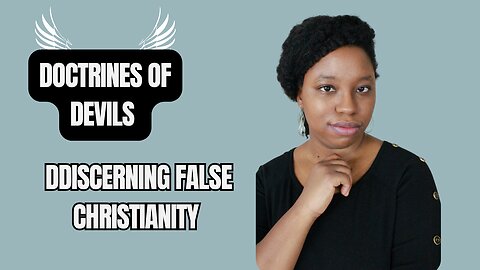 Discerning False Christianity | Doctrines of Devils Part 5