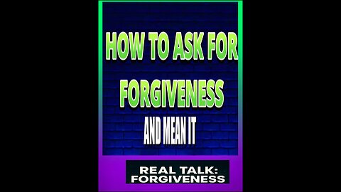 HOW TO ASK FOR FORGIVENESS AND MEAN IT