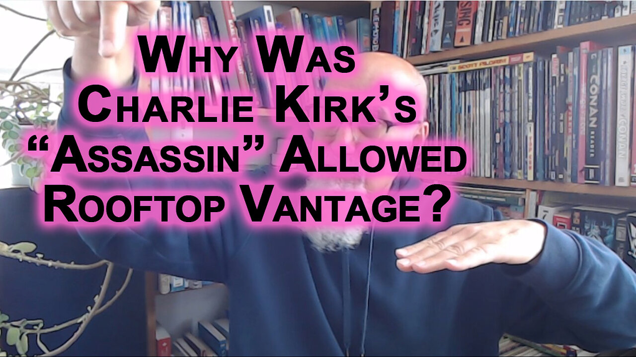 When Waging War, Elevation Matters, Then Why Was Charlie Kirk’s “Assassin” Allowed Rooftop Vantage?