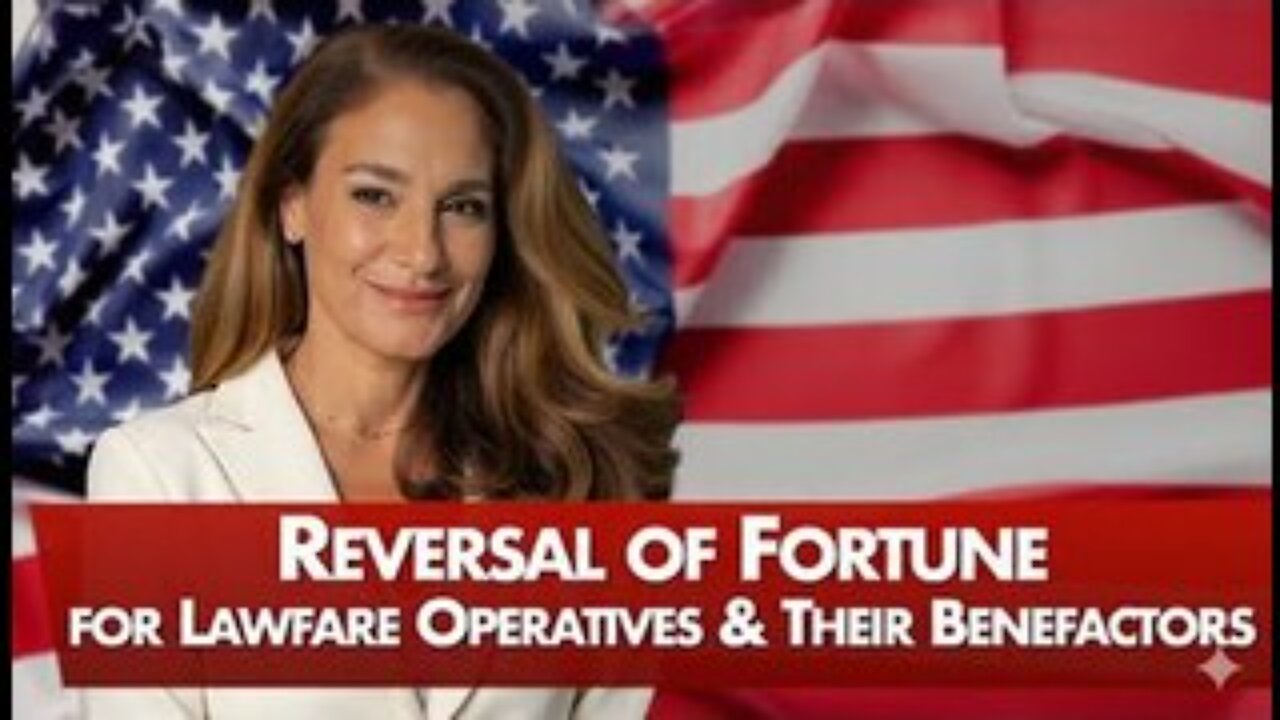 Lawfare Backfires! Reversal of Fortune for Deep State Operatives & Their Global Benefactors