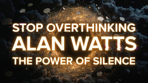 Stop Overthinking: Alan Watts on the Power of Silence